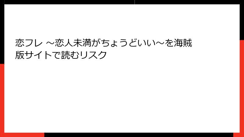 恋フレ ～恋人未満がちょうどいい～を海賊版サイトで読むリスク