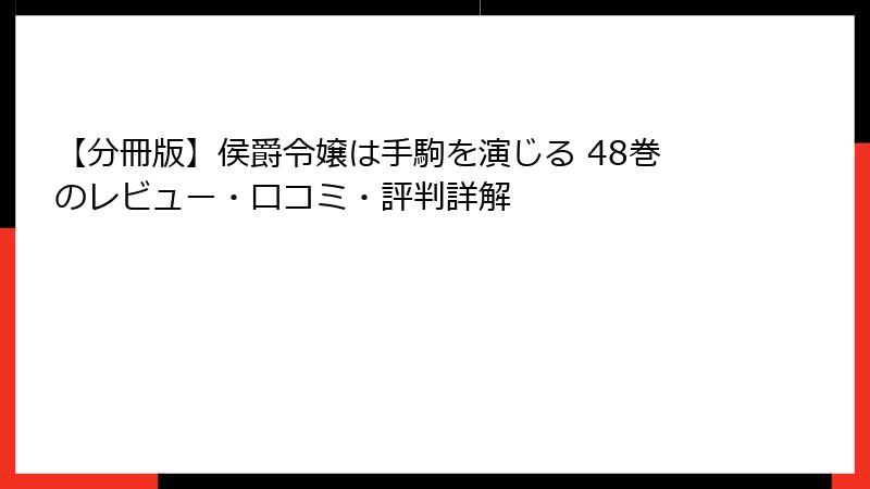 【分冊版】侯爵令嬢は手駒を演じる 48巻のレビュー・口コミ・評判詳解
