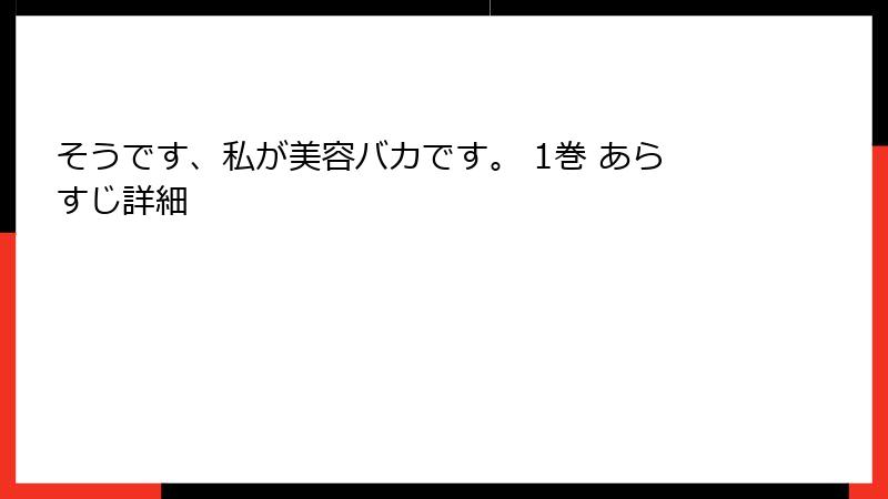 そうです、私が美容バカです。 1巻 あらすじ詳細