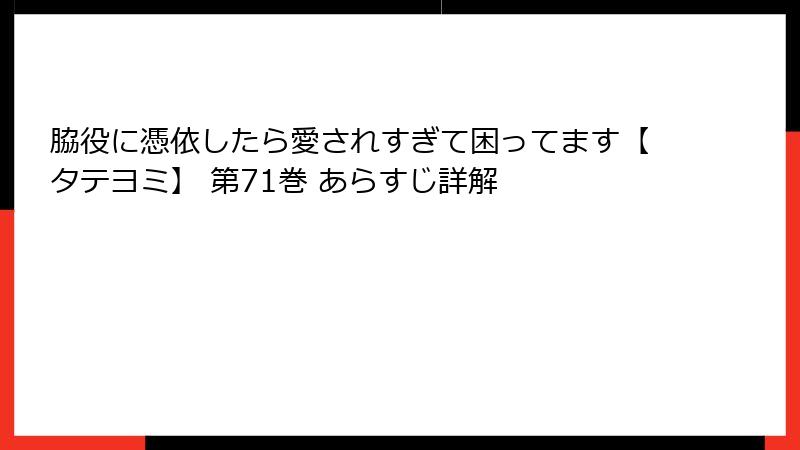 脇役に憑依したら愛されすぎて困ってます【タテヨミ】 第71巻 あらすじ詳解