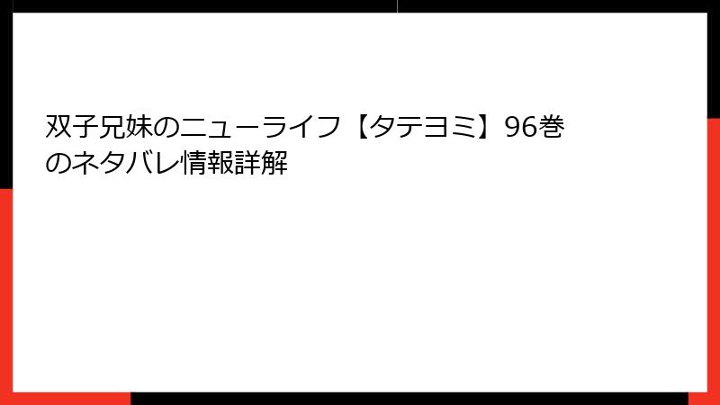 双子兄妹のニューライフ【タテヨミ】96巻のネタバレ情報詳解