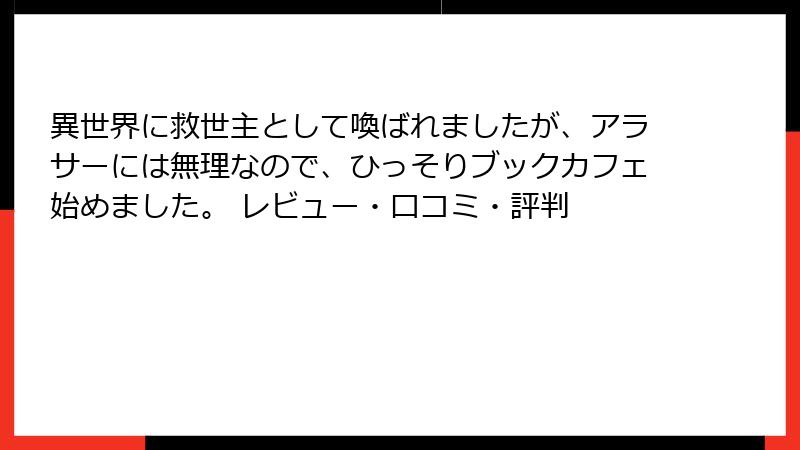 異世界に救世主として喚ばれましたが、アラサーには無理なので、ひっそりブックカフェ始めました。 レビュー・口コミ・評判