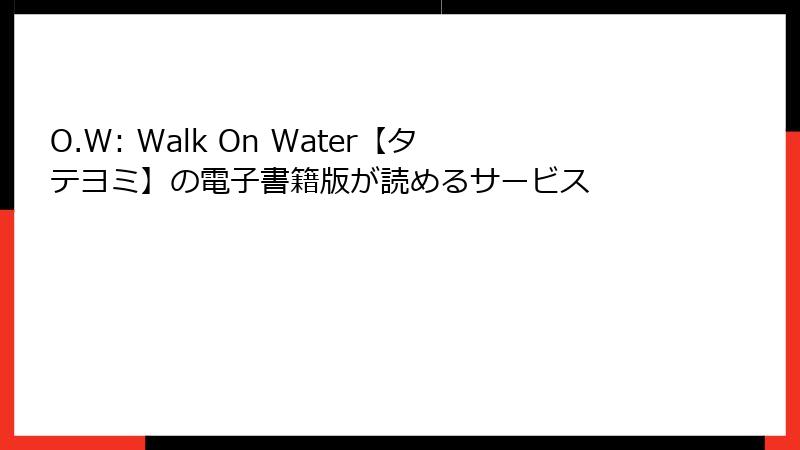 O.W: Walk On Water【タテヨミ】の電子書籍版が読めるサービス