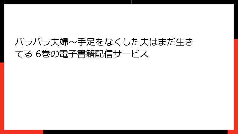 バラバラ夫婦～手足をなくした夫はまだ生きてる 6巻の電子書籍配信サービス