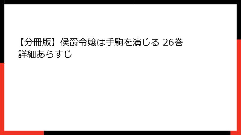 【分冊版】侯爵令嬢は手駒を演じる 26巻 詳細あらすじ