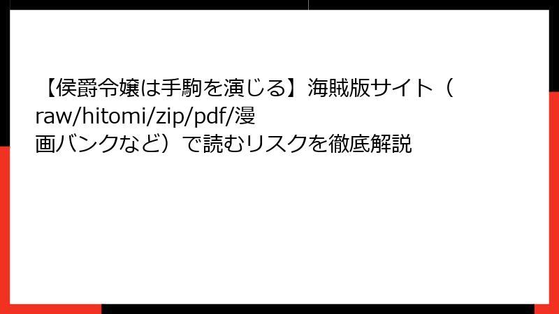 【侯爵令嬢は手駒を演じる】海賊版サイト（raw/hitomi/zip/pdf/漫画バンクなど）で読むリスクを徹底解説