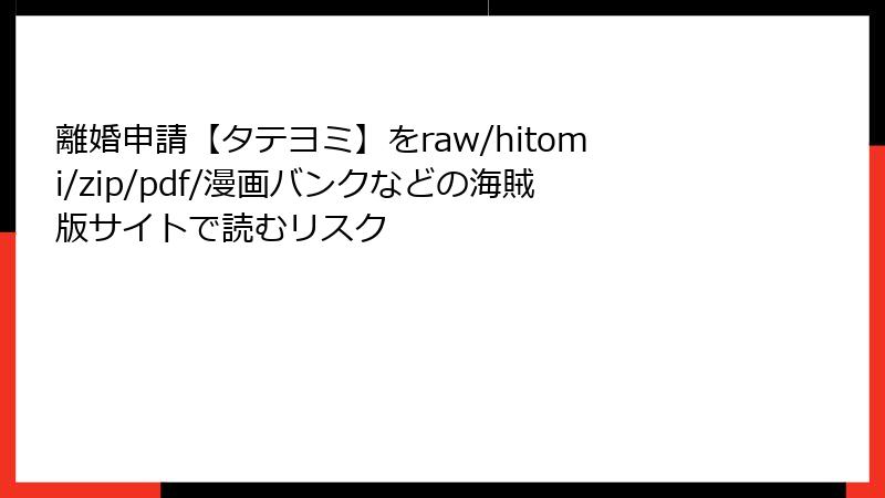 離婚申請【タテヨミ】をraw/hitomi/zip/pdf/漫画バンクなどの海賊版サイトで読むリスク
