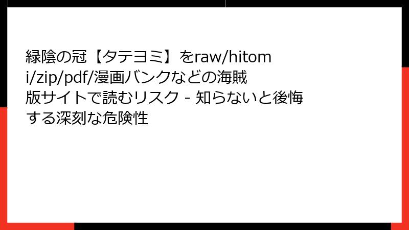 緑陰の冠【タテヨミ】をraw/hitomi/zip/pdf/漫画バンクなどの海賊版サイトで読むリスク - 知らないと後悔する深刻な危険性