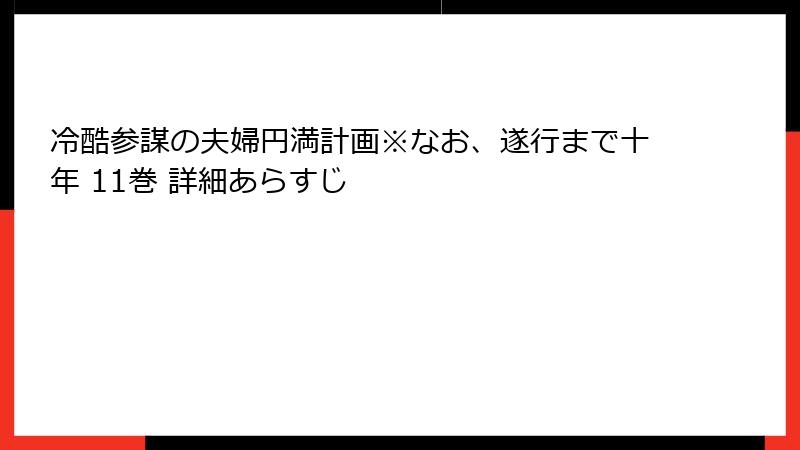 冷酷参謀の夫婦円満計画※なお、遂行まで十年 11巻 詳細あらすじ