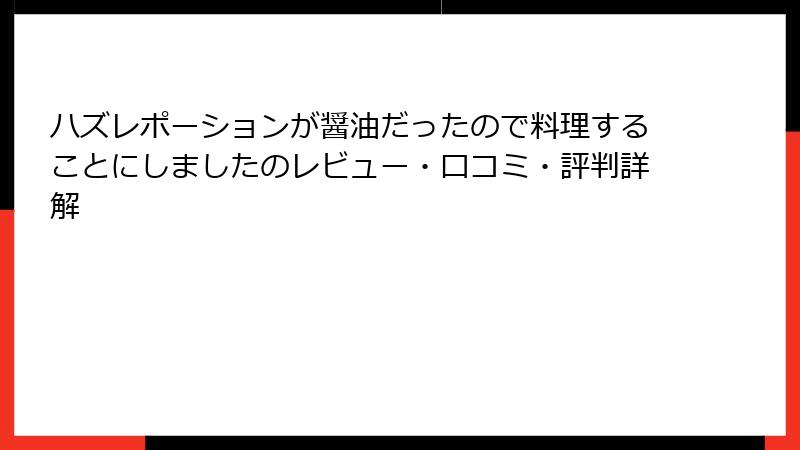 ハズレポーションが醤油だったので料理することにしましたのレビュー・口コミ・評判詳解