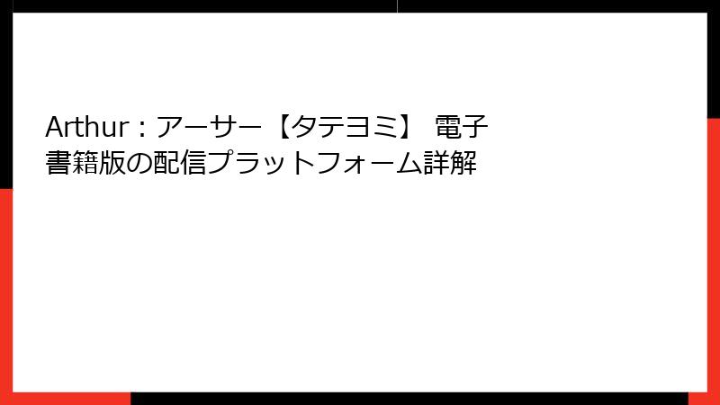 Arthur：アーサー【タテヨミ】 電子書籍版の配信プラットフォーム詳解
