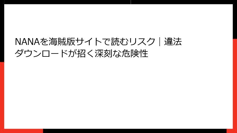 NANAを海賊版サイトで読むリスク｜違法ダウンロードが招く深刻な危険性