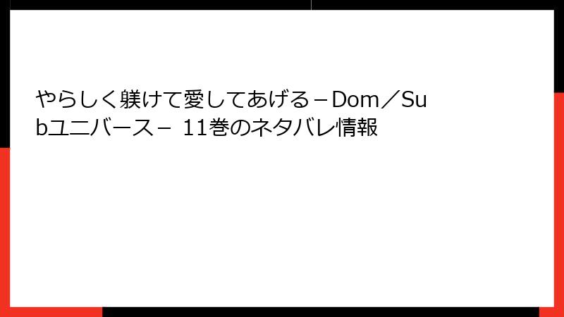 やらしく躾けて愛してあげる－Dom／Subユニバース－ 11巻のネタバレ情報