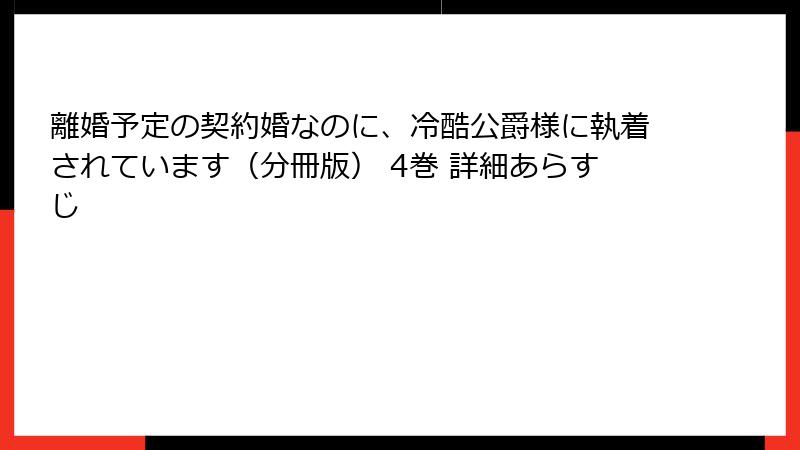 離婚予定の契約婚なのに、冷酷公爵様に執着されています（分冊版） 4巻 詳細あらすじ