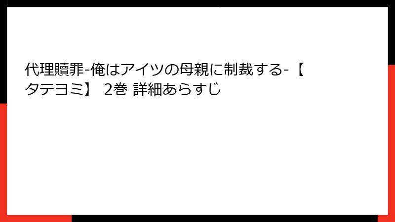 代理贖罪-俺はアイツの母親に制裁する-【タテヨミ】 2巻 詳細あらすじ