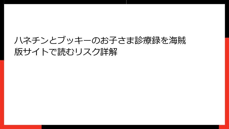 ハネチンとブッキーのお子さま診療録を海賊版サイトで読むリスク詳解