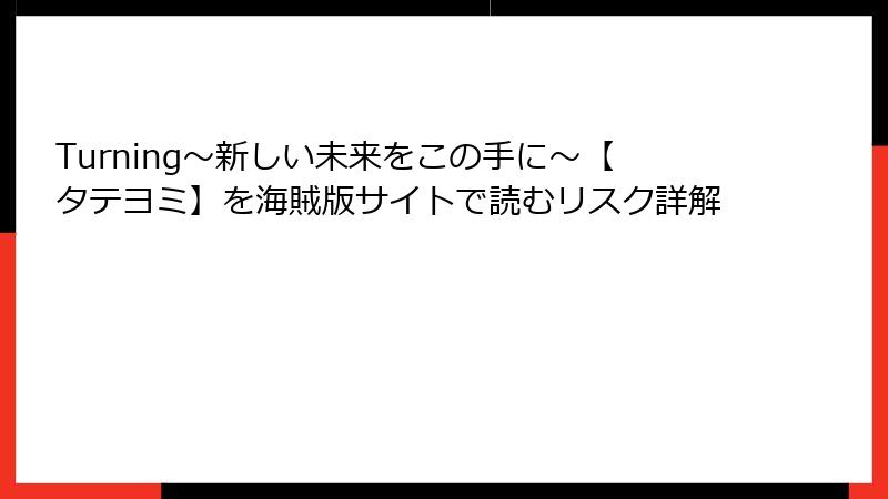 Turning～新しい未来をこの手に～【タテヨミ】を海賊版サイトで読むリスク詳解