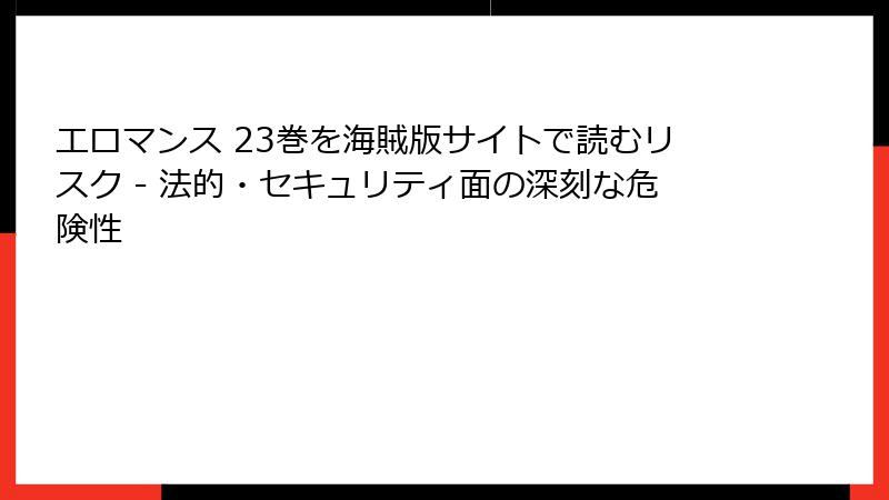 エロマンス 23巻を海賊版サイトで読むリスク - 法的・セキュリティ面の深刻な危険性