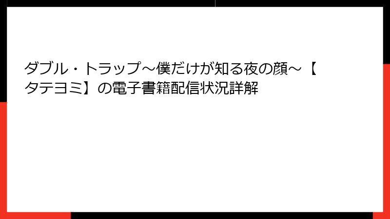 ダブル・トラップ〜僕だけが知る夜の顔〜【タテヨミ】の電子書籍配信状況詳解