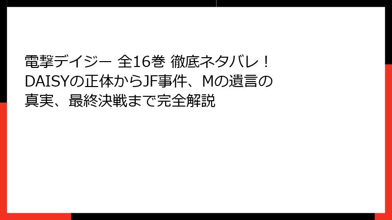 電撃デイジー 全16巻 徹底ネタバレ！ DAISYの正体からJF事件、Mの遺言の真実、最終決戦まで完全解説