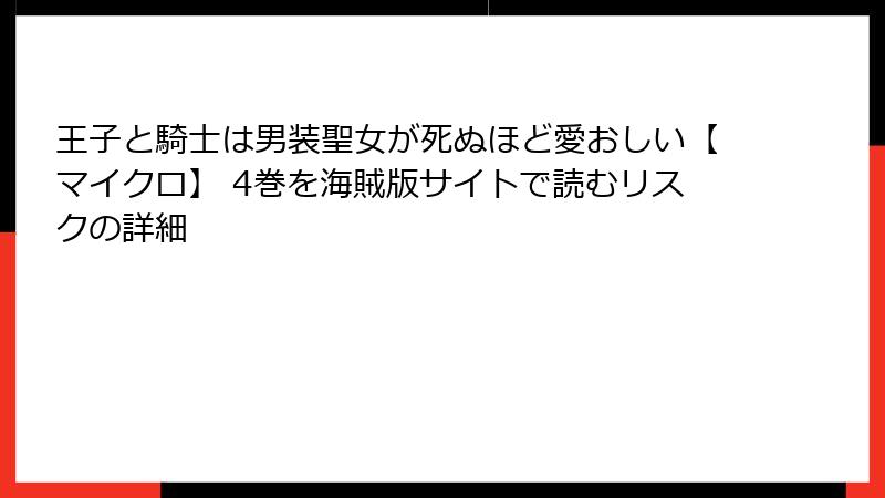 王子と騎士は男装聖女が死ぬほど愛おしい【マイクロ】 4巻を海賊版サイトで読むリスクの詳細