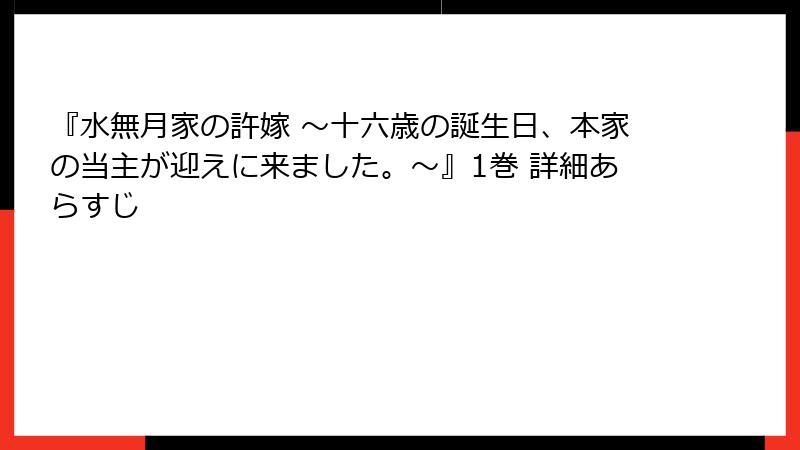 『水無月家の許嫁 ～十六歳の誕生日、本家の当主が迎えに来ました。～』1巻 詳細あらすじ