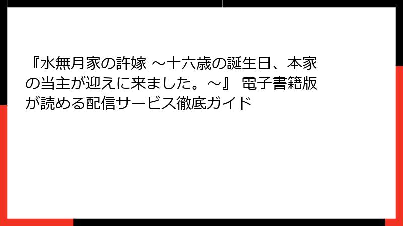 『水無月家の許嫁 ～十六歳の誕生日、本家の当主が迎えに来ました。～』 電子書籍版が読める配信サービス徹底ガイド