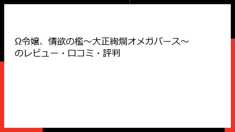 Ω令嬢、情欲の檻～大正絢爛オメガバース～のレビュー・口コミ・評判