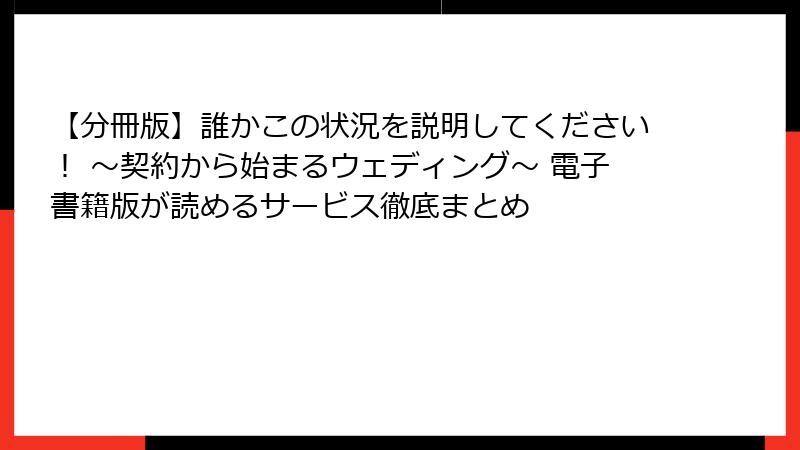 【分冊版】誰かこの状況を説明してください！ ～契約から始まるウェディング～ 電子書籍版が読めるサービス徹底まとめ