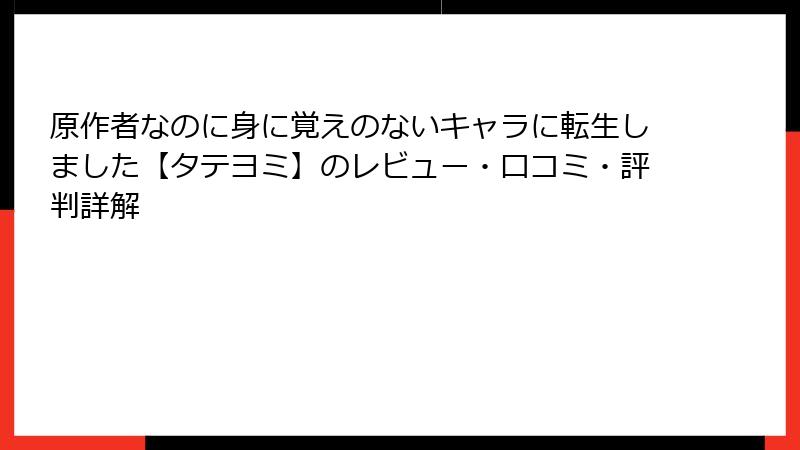 原作者なのに身に覚えのないキャラに転生しました【タテヨミ】のレビュー・口コミ・評判詳解