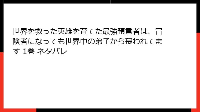 世界を救った英雄を育てた最強預言者は、冒険者になっても世界中の弟子から慕われてます 1巻 ネタバレ