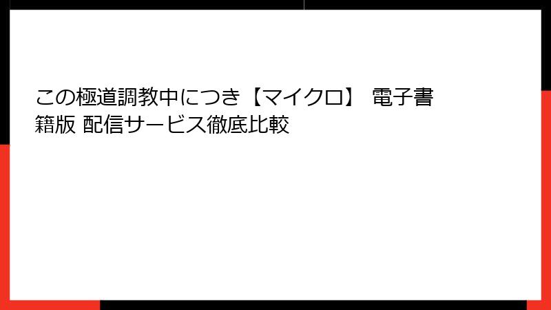 この極道調教中につき【マイクロ】 電子書籍版 配信サービス徹底比較