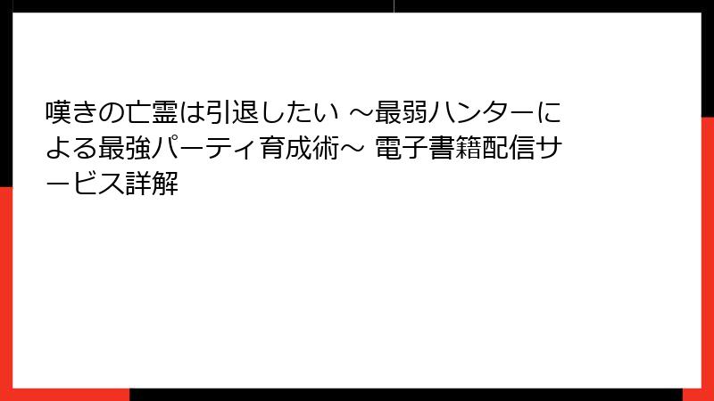 嘆きの亡霊は引退したい ～最弱ハンターによる最強パーティ育成術～ 電子書籍配信サービス詳解