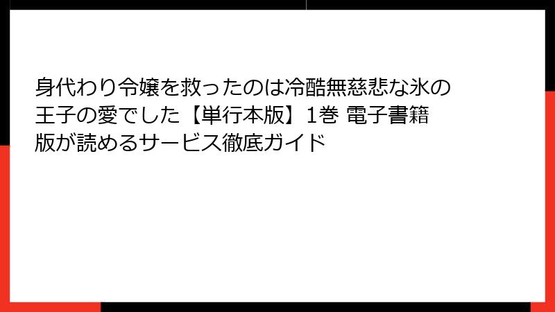 身代わり令嬢を救ったのは冷酷無慈悲な氷の王子の愛でした【単行本版】1巻 電子書籍版が読めるサービス徹底ガイド