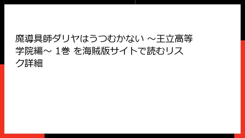 魔導具師ダリヤはうつむかない ～王立高等学院編～ 1巻 を海賊版サイトで読むリスク詳細