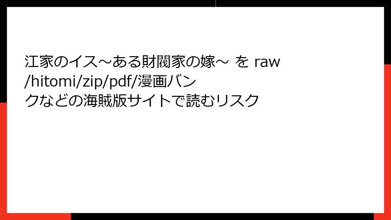 江家のイス～ある財閥家の嫁～ を raw/hitomi/zip/pdf/漫画バンクなどの海賊版サイトで読むリスク