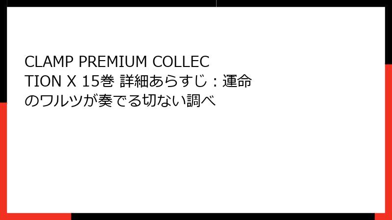 CLAMP PREMIUM COLLECTION X 15巻 詳細あらすじ：運命のワルツが奏でる切ない調べ