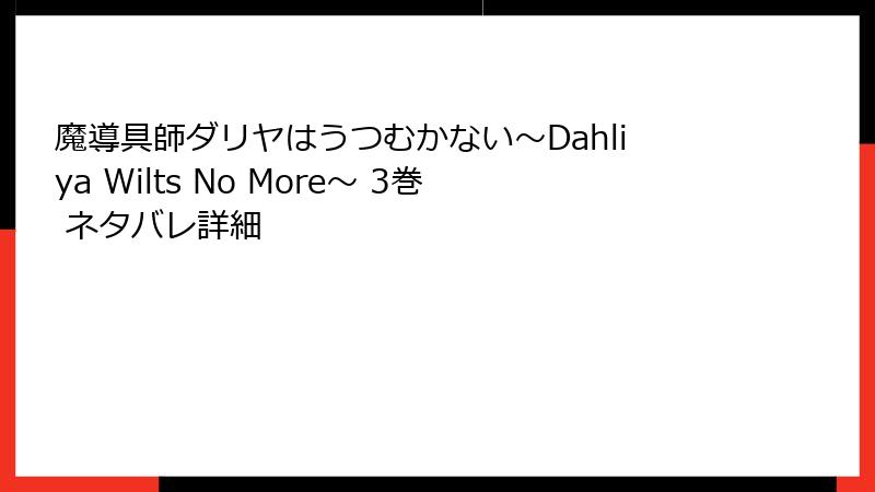 魔導具師ダリヤはうつむかない～Dahliya Wilts No More～ 3巻 ネタバレ詳細