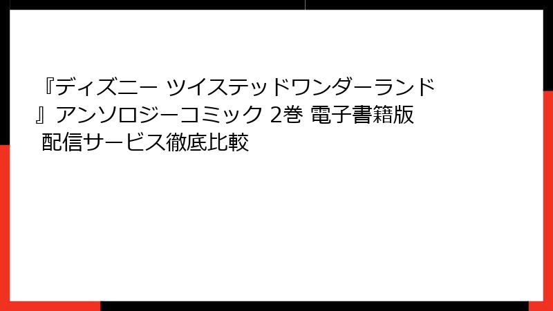『ディズニー ツイステッドワンダーランド』アンソロジーコミック 2巻 電子書籍版 配信サービス徹底比較