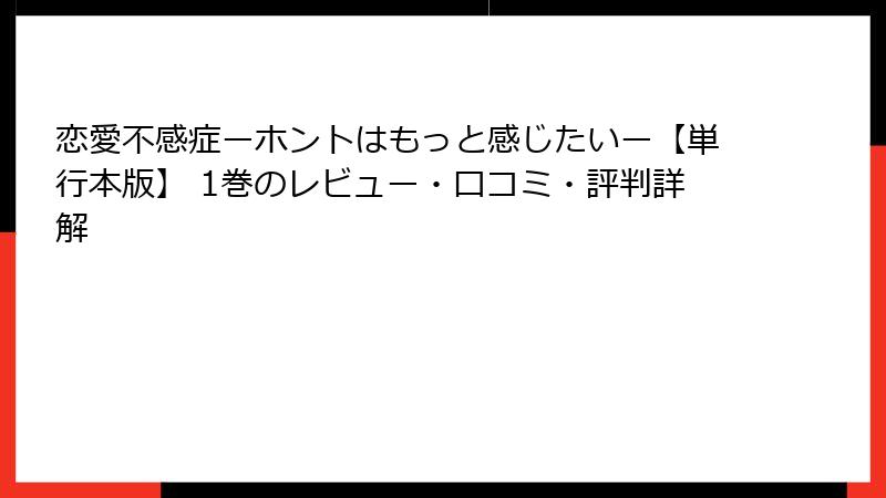 恋愛不感症ーホントはもっと感じたいー【単行本版】 1巻のレビュー・口コミ・評判詳解