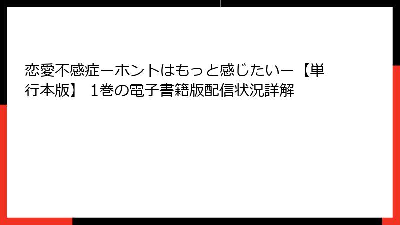 恋愛不感症ーホントはもっと感じたいー【単行本版】 1巻の電子書籍版配信状況詳解
