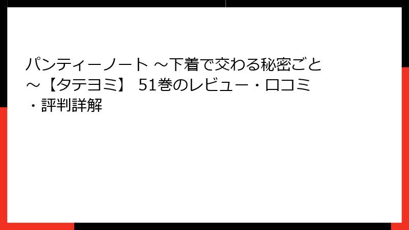 パンティーノート ～下着で交わる秘密ごと～【タテヨミ】 51巻のレビュー・口コミ・評判詳解