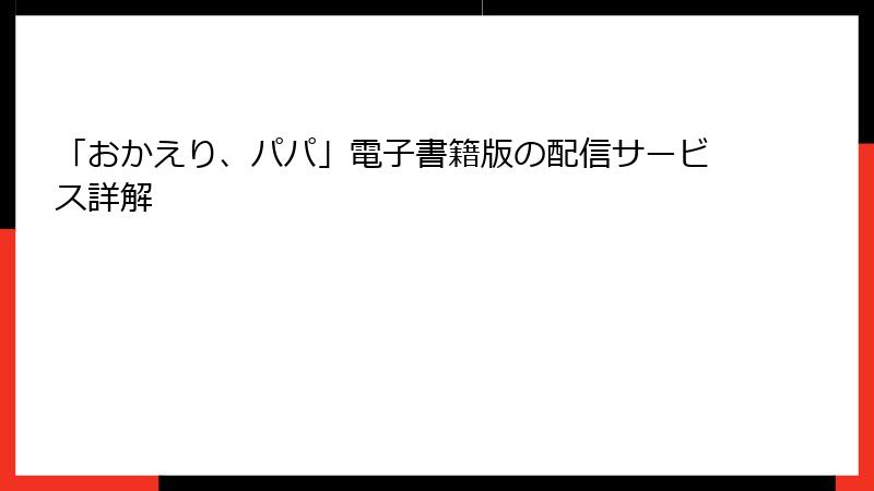 「おかえり、パパ」電子書籍版の配信サービス詳解