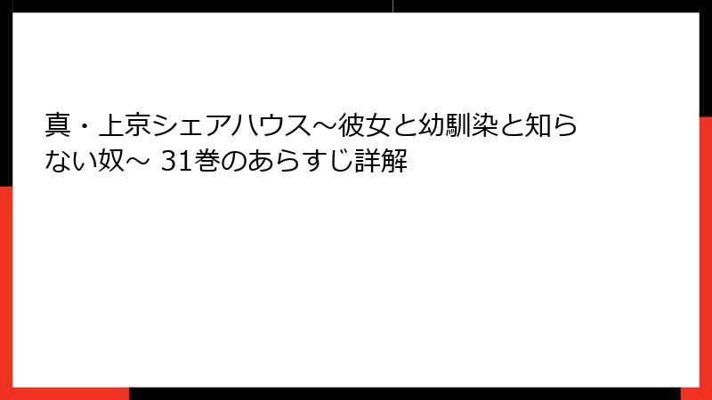 真・上京シェアハウス～彼女と幼馴染と知らない奴～ 31巻のあらすじ詳解