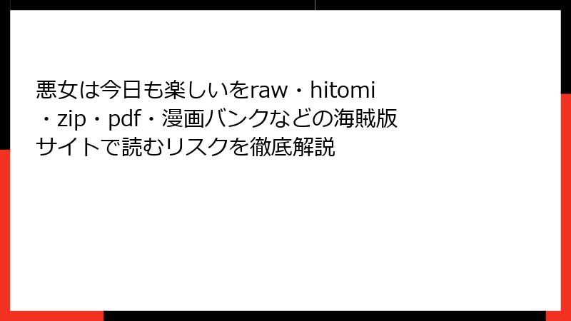 悪女は今日も楽しいをraw・hitomi・zip・pdf・漫画バンクなどの海賊版サイトで読むリスクを徹底解説