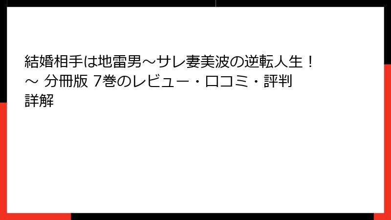 結婚相手は地雷男～サレ妻美波の逆転人生！～ 分冊版 7巻のレビュー・口コミ・評判詳解