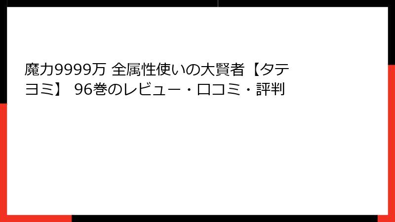 魔力9999万 全属性使いの大賢者【タテヨミ】 96巻のレビュー・口コミ・評判