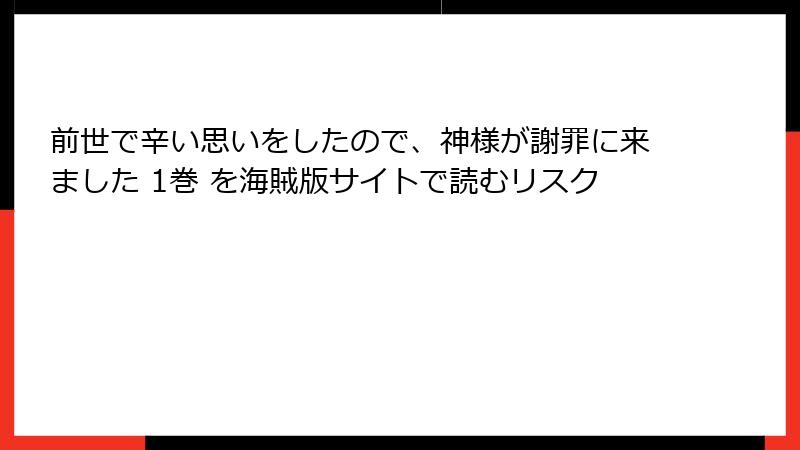 前世で辛い思いをしたので、神様が謝罪に来ました 1巻 を海賊版サイトで読むリスク