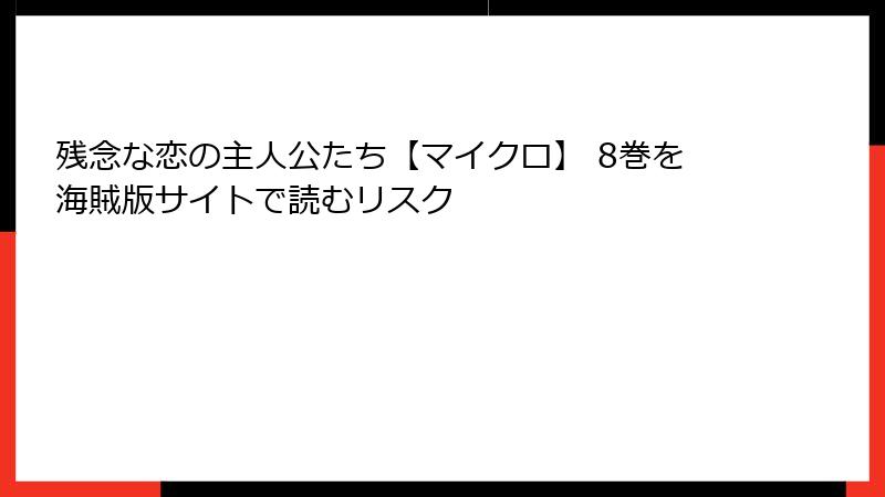 残念な恋の主人公たち【マイクロ】 8巻を海賊版サイトで読むリスク