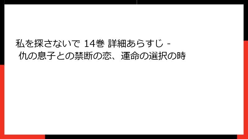 私を探さないで 14巻 詳細あらすじ - 仇の息子との禁断の恋、運命の選択の時